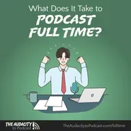 402. What Does It Take to Podcast Full Time?