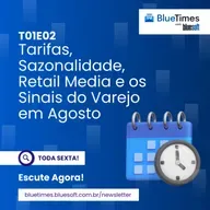 Bluetimes Talks #02 — Tarifas, sazonalidade, retail media e os sinais do varejo em agosto