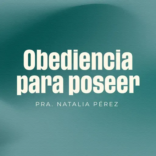 "Obediencia para Poseer" | Pra. Natalia Pérez