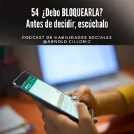 54 - ¿Debo Bloquearla? Debes saber esto antes de decidirlo