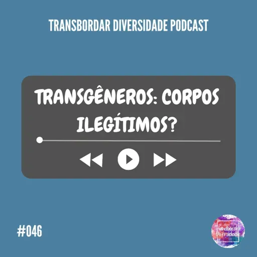 Episódio #046 - Transgêneros: corpos ilegítimos?