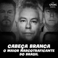 Cabeça Branca - O maior narcotraficante do Brasil