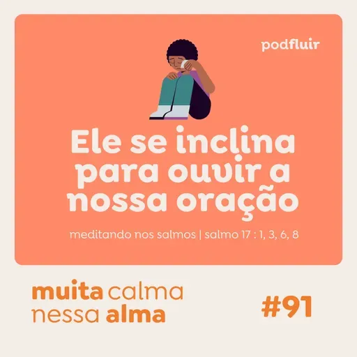 muita calma | #91 - Ele se inclina para ouvir a nossa oração [salmo 17 : 1, 3, 6, 8]