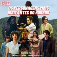 Ep. 133 - Os Personagens Mais Irritantes dos Filmes de Terror
