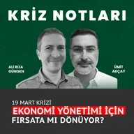 Kriz Notları | 19 Mart krizi ekonomi yönetimi için fırsata mı dönüyor?