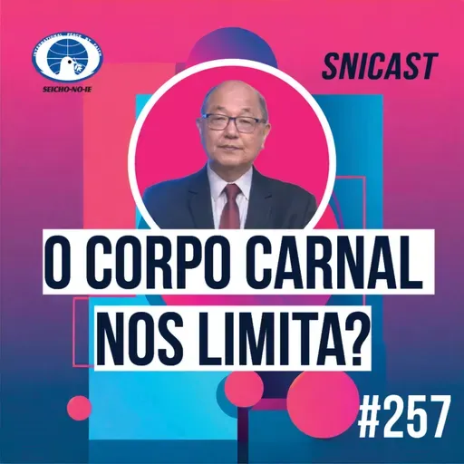 SNICAST #257 - O corpo carnal nos limita?