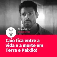 #155 - Caio fica entre a vida e a morte em Terra e Paixão