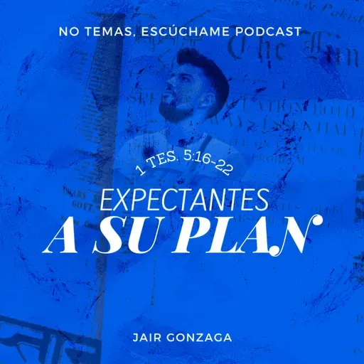 1 Ts 5:16-22 "Expectantes a su plan" - Serie: 1 Tesalonicenses - "No temas... Escúchame"