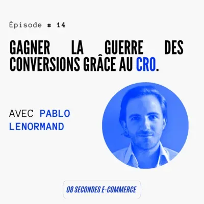 Épisode #14 : Gagner la guerre des conversions grâce au CRO - avec Pablo Lenormand