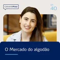 O mercado do algodão | Cultivando Prosa EP.40