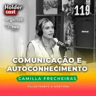 #119: COMUNICAÇÃO e AUTOCONHECIMENTO, com Camilla Frecheiras