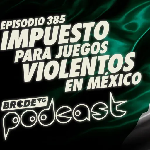 IMPUESTO para JUEGOS VIOLENTOS en MÉXICO - BRCDEvg Podcast 385