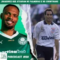 Porcocast #130- Jogadores que atuaram por Palmeiras e Corinthians