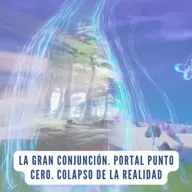 La gran conjunción. Portal Punto Cero. Colapso de la realidad.