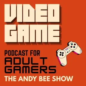 Video Game Podcast for Adult Gamers | The Andy Bee Show