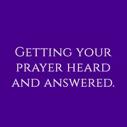 Getting Your Prayers Heard and Answered