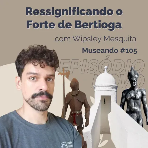 Museando #105:O Forte São João de Bertioga - ressignificando em 3,2,1... - feat. Wipsley Mesquita