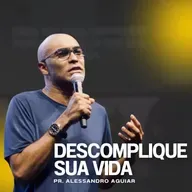 Descomplique sua Vida - Pr. Alessandro Aguiar