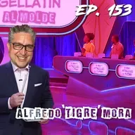 Ep.153 - Alfredo "Tigre" Mora (o "Ponle Gelatina al Molde")
