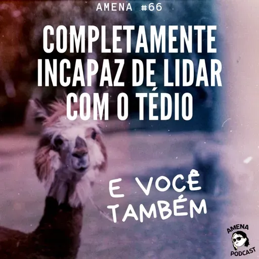 66 - Incapaz de lidar com o tédio (e você também)