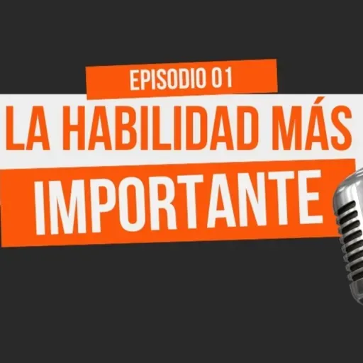Episodio 1 - La habilidad más importante a desarrollar en estos tiempos