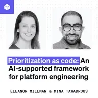 Prioritization as code: An AI-supported framework for platform engineering (Eleanor Millman and Mina Tawadrous)