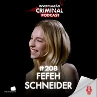CASOS QUE NINGUÉM ESQUECE E ELA CONTOU TUDO - FEFE - INVESTIGAÇÃO CRIMINAL PODCAST #208