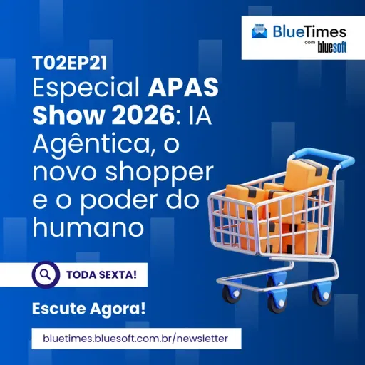 Bluetimes Talks #T02EP21 - Especial APAS Show 2026: IA Agêntica, o novo shopper e o poder do humano