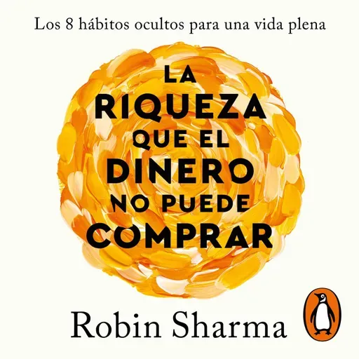 Audiolibro: La riqueza que el dinero no puede comprar Los 8 hábitos ocultos para una vida plena - Robin Sharma