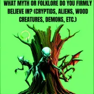 What Myth or Folklore Do You Firmly Believe In? (Cryptids, Aliens, Wood Creatures, Demons, etc.)