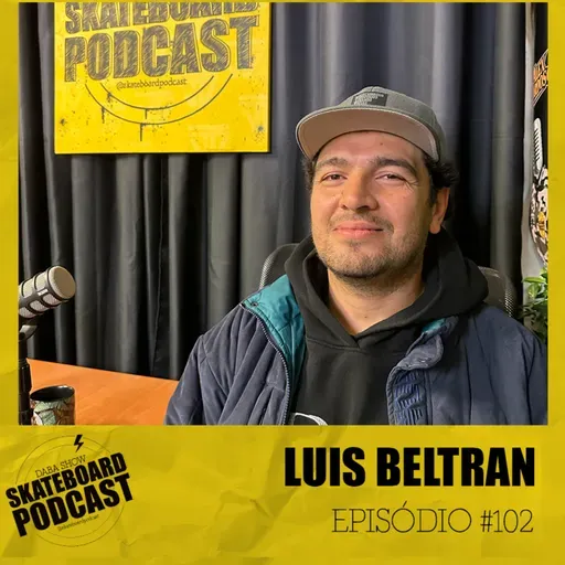 LUIS BELTRAN - Skateboard Podcast #102