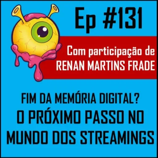 Ep 131 - Streaming e a Memória Digital