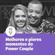 #86 - Os melhores e piores momentos do Power Couple 6