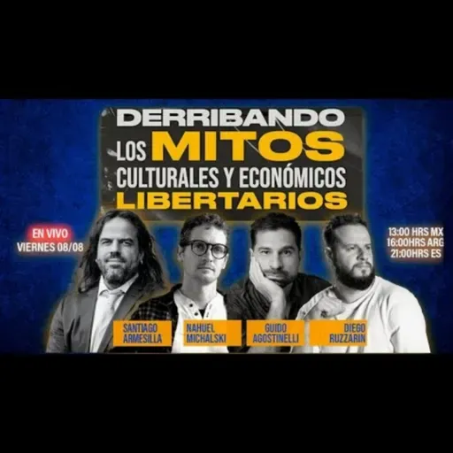 Derribando los MITOS del LIBERALISMO:Ruzzarín, Agostinelli, Michalski y Armesilla