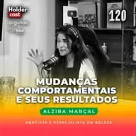 #120: MUDANÇAS COMPORTAMENTAIS QUE GERAM RESULTADOS FINANCEIROS, com Alzira Marçal