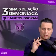 #1357: 3 SINAIS DE AÇÃO DEMONÍACA QUE MUITOS IGNORAM