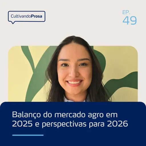 Balanço do mercado agro em 2025 e perspectivas para 2026 | Cultivando Prosa EP.49