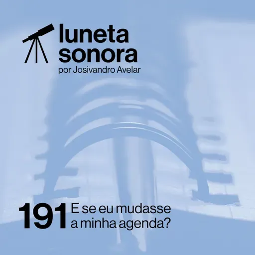 Luneta Sonora 191: E se eu mudasse a minha agenda?