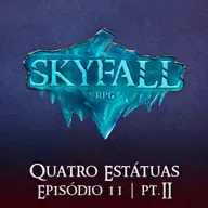 Quatro Estátuas Pt.2 | Skyfall RPG T02E11