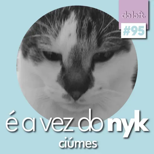 Do Loft #95 - É a vez do Nyk: Ciúmes