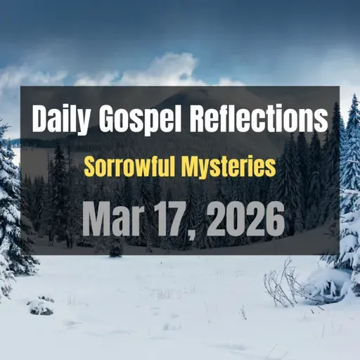 Daily Gospel Reflections for Mar 17, 2026 | Holy Rosary - Sorrowful Mysteries
