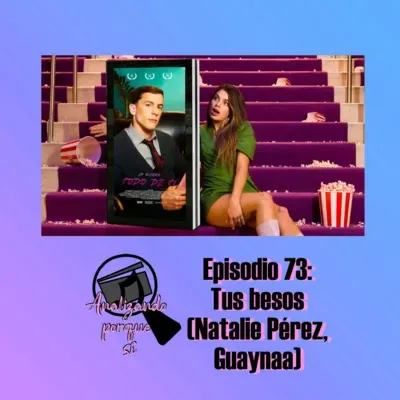 Episodio 73: reseña de Tus besos (Natalie Pérez, Guaynaa)
