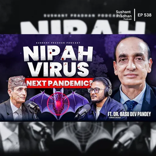 Ep: 538 | Are We Ready for the Next Pandemic? | Nipah Virus Explained | Dr. Basu Dev Pandey | Sushant Pradhan Podcast