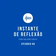Instante de Reflexão - Ep.89
