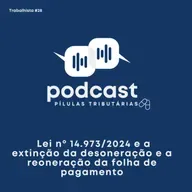 Previdenciário #28 Lei nº 14.973/2024 e a extinção da desoneração e a reoneração da folha de pagamento.