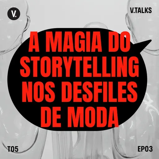 T5 #03 - A magia do storytelling nos desfiles de moda