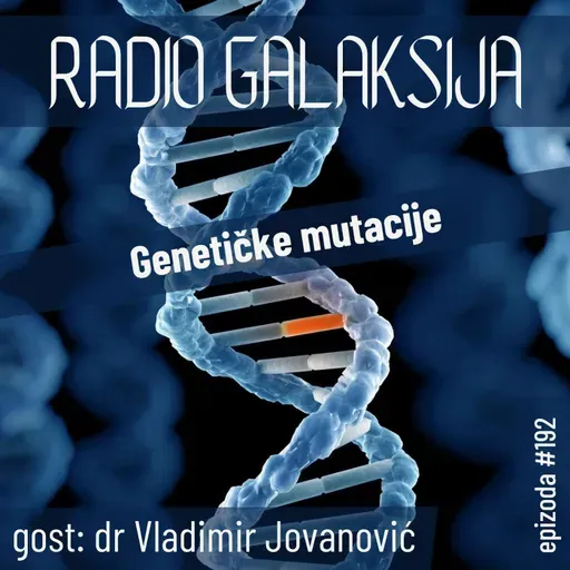 Radio Galaksija #192: Genetičke mutacije (dr Vladimir Jovanović) [27-02-2024]