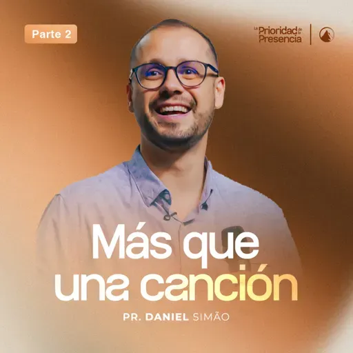 SERIE LA PRIORIDAD DE LA PRESENCIA - PT 2: MÁS QUE UNA CANCIÓN - PR. DANIEL SIMÃO