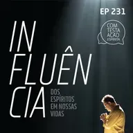 EP231 - A influência dos espíritos em nossa vida - Parte 02