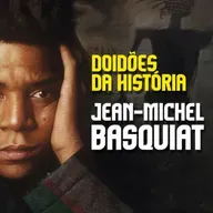 DOIDÕES DA HISTÓRIA - EP 05 - JEAN-MICHEL BASQUIAT